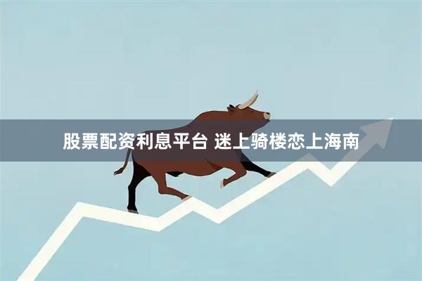 股票配资利息平台 迷上骑楼恋上海南